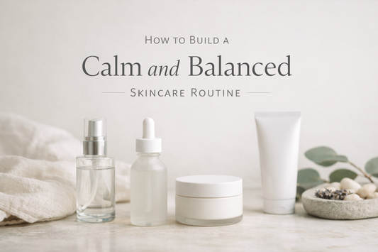 How to Build a Calm and Balanced Skincare Routine